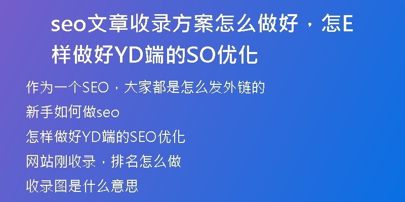 seo文章收录方案怎么做好，怎样做好YD端的SEO优化