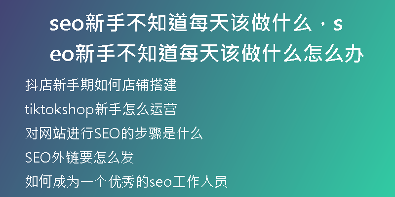seo新手不知道每天该做什么，seo新手不知道每天该做什么怎么办