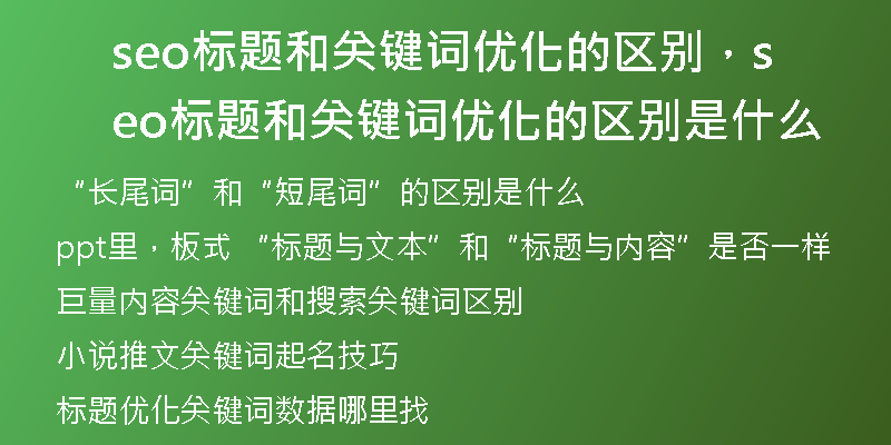 seo标题和关键词优化的区别，seo标题和关键词优化的区别是什么