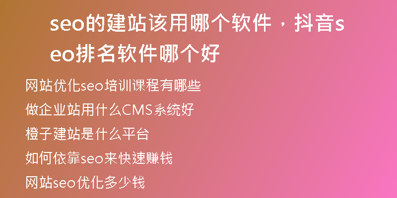 seo的建站该用哪个软件，抖音seo排名软件哪个好