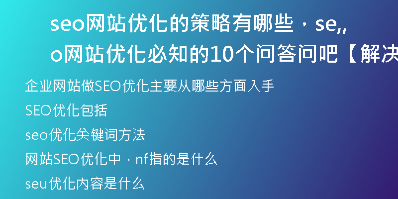 seo网站优化的策略有哪些，seo网站优化必知的10个问答,问吧,【解决】百度不知道