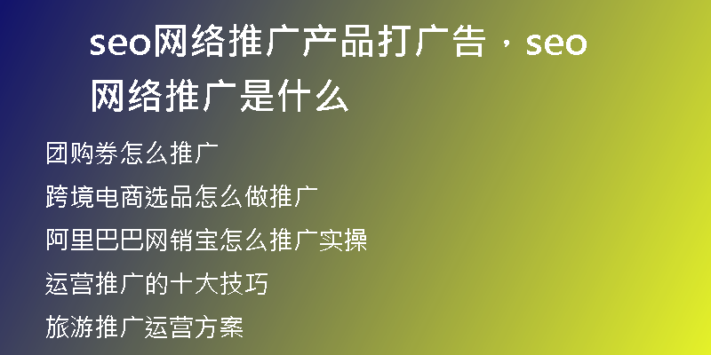 seo网络推广产品打广告，seo网络推广是什么