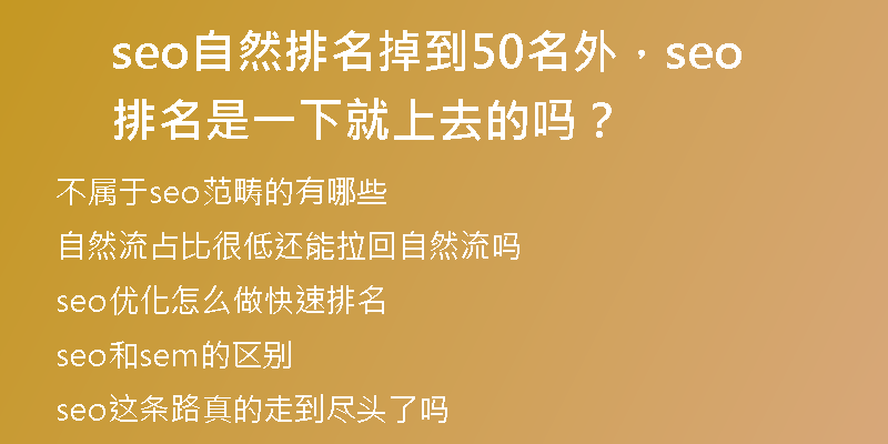seo自然排名掉到50名外,seo排名是一下就上去的吗?