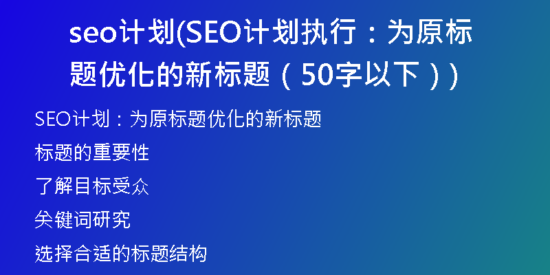 seo计划(SEO计划执行：为原标题优化的新标题（50字以下）)