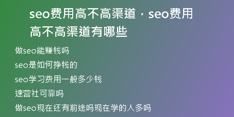 seo费用高不高渠道，seo费用高不高渠道有哪些