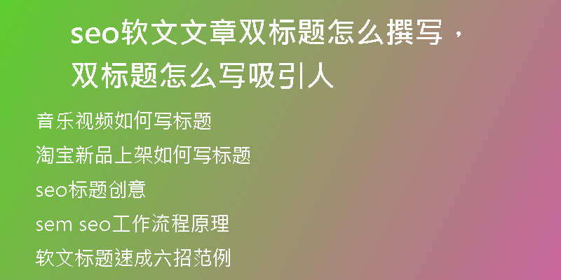 seo软文文章双标题怎么撰写，双标题怎么写吸引人