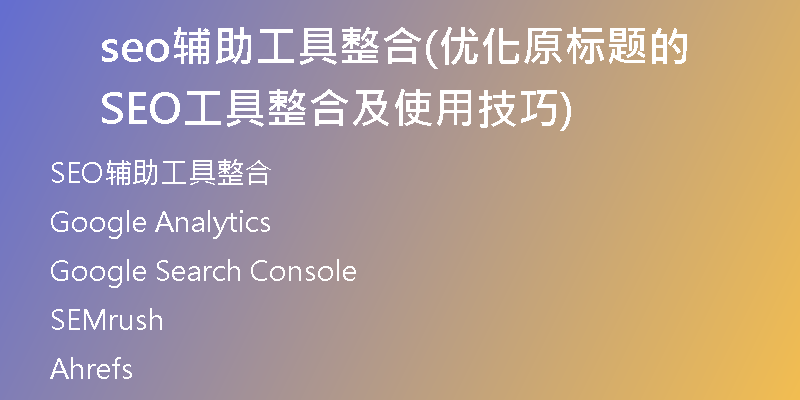 seo辅助工具整合(优化原标题的SEO工具整合及使用技巧)