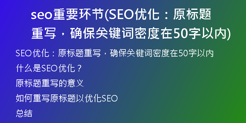 seo重要环节(SEO优化：原标题重写，确保关键词密度在50字以内)