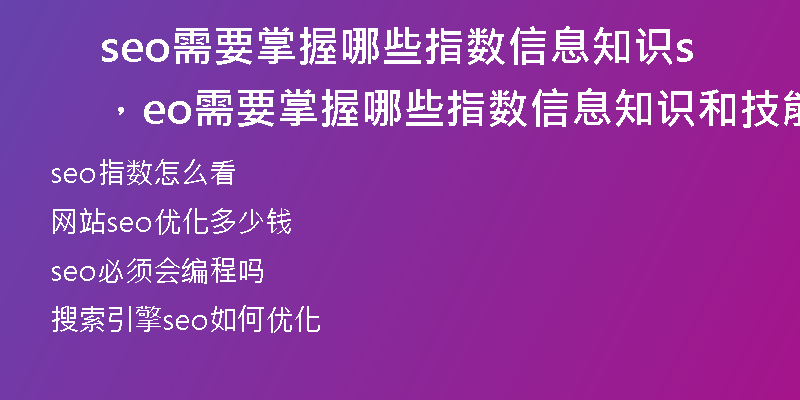 seo需要掌握哪些指数信息知识，seo需要掌握哪些指数信息知识和技能