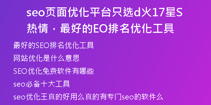 seo页面优化平台只选d火17星热情，最好的SEO排名优化工具
