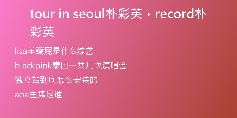 tour in seoul朴彩英，record朴彩英