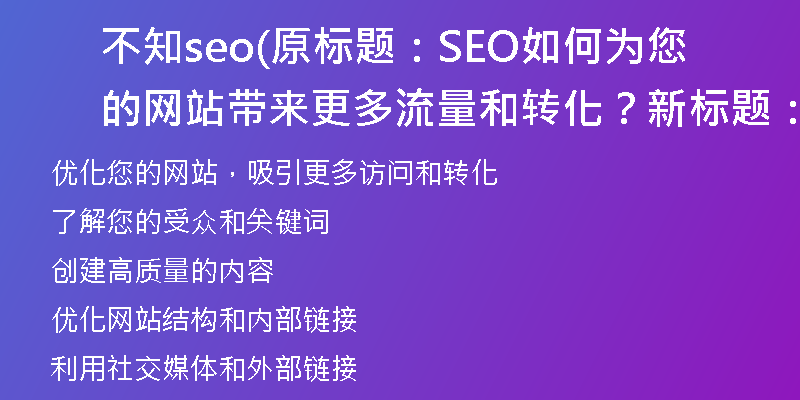不知seo(原标题：SEO如何为您的网站带来更多流量和转化？新标题：优化您的网站，吸引更多访问和转化)