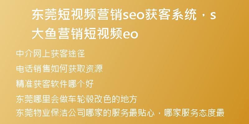 东莞短视频营销seo获客系统，大鱼营销短视频seo