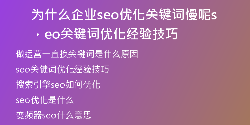 为什么企业seo优化关键词慢呢，seo关键词优化经验技巧