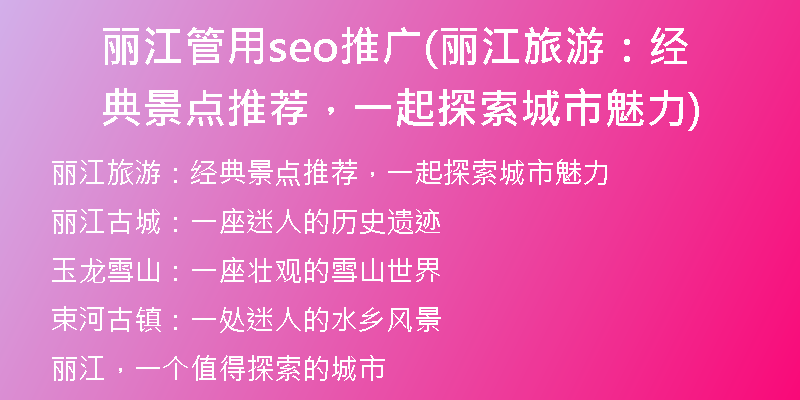 丽江管用seo推广(丽江旅游：经典景点推荐，一起探索城市魅力)