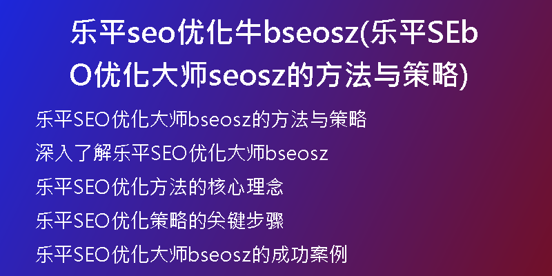 乐平seo优化牛bseosz(乐平SEO优化大师bseosz的方法与策略)
