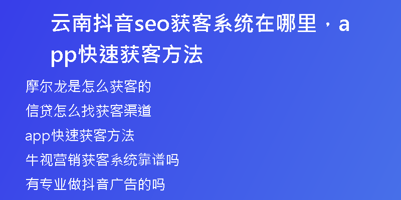 云南抖音seo获客系统在哪里，app快速获客方法