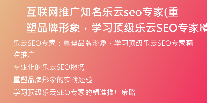 互联网推广知名乐云seo专家(重塑品牌形象，学习顶级乐云SEO专家精准推广)
