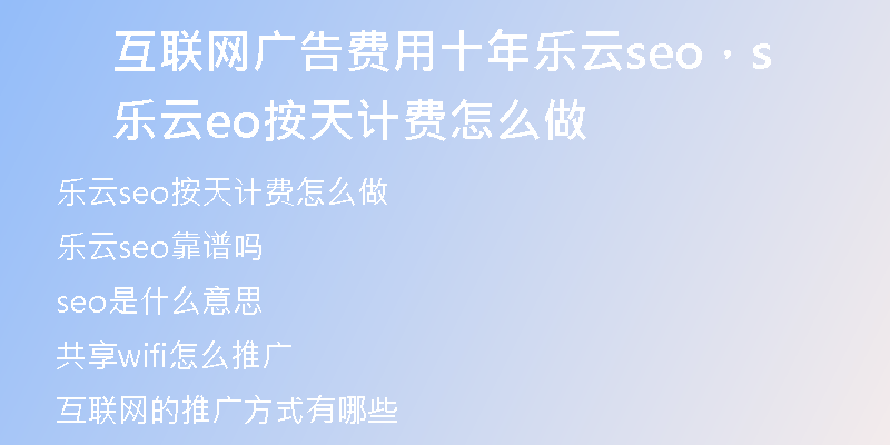 互联网广告费用十年乐云seo，乐云seo按天计费怎么做