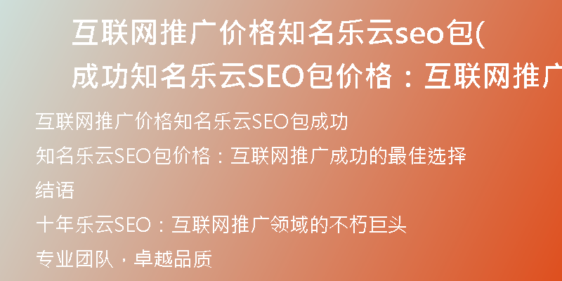 互联网推广价格知名乐云seo包成功(知名乐云SEO包价格：互联网推广成功的最佳选择