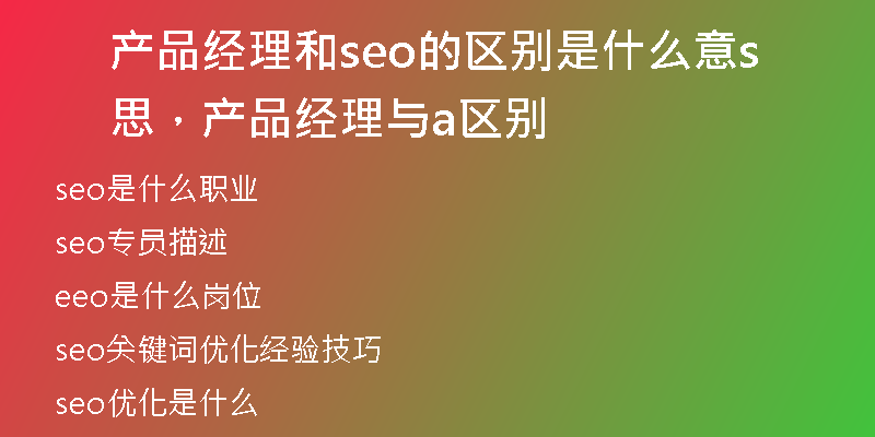 产品经理和seo的区别是什么意思，产品经理与sa区别