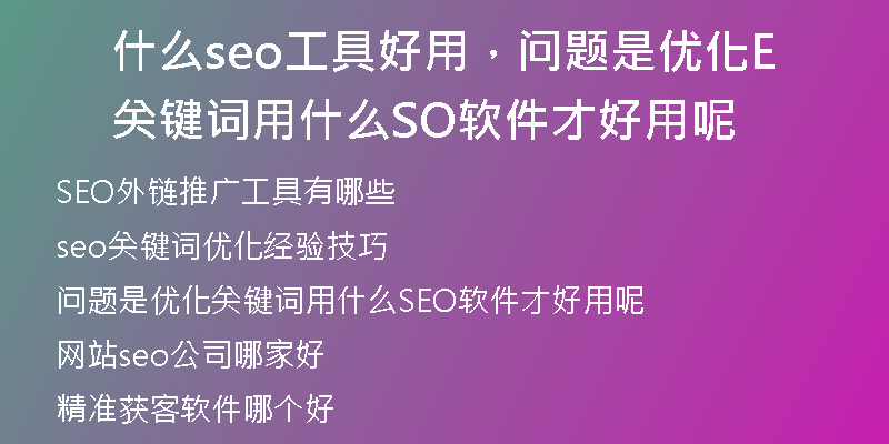 什么seo工具好用，问题是优化关键词用什么SEO软件才好用呢