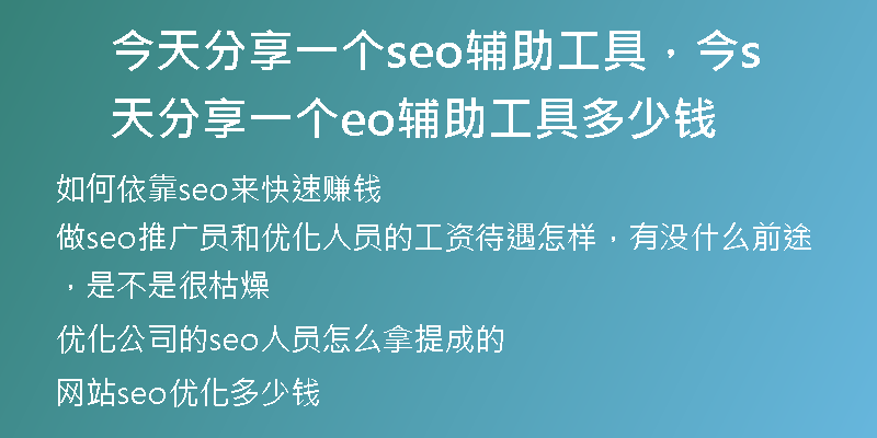 今天分享一个seo辅助工具，今天分享一个seo辅助工具多少钱