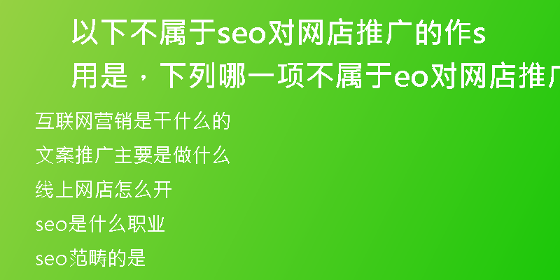 以下不属于seo对网店推广的作用是，下列哪一项不属于seo对网店推广的作用