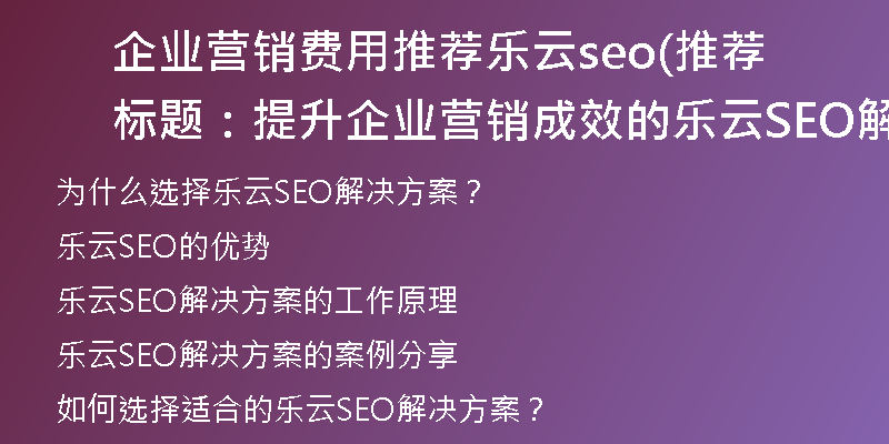 企业营销费用推荐乐云seo(推荐标题：提升企业营销成效的乐云SEO解决方案)