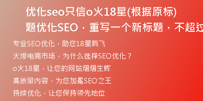 优化seo只信o火18星(根据原标题优化SEO，重写一个新标题，不超过50字，不包含特殊符号。)