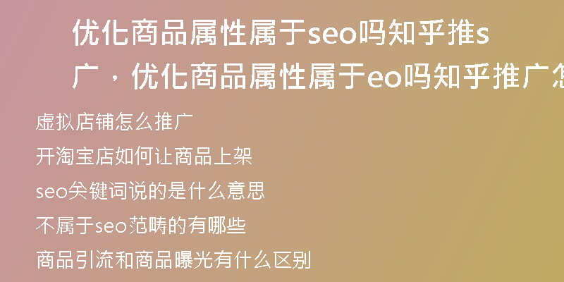 优化商品属性属于seo吗知乎推广，优化商品属性属于seo吗知乎推广怎么做