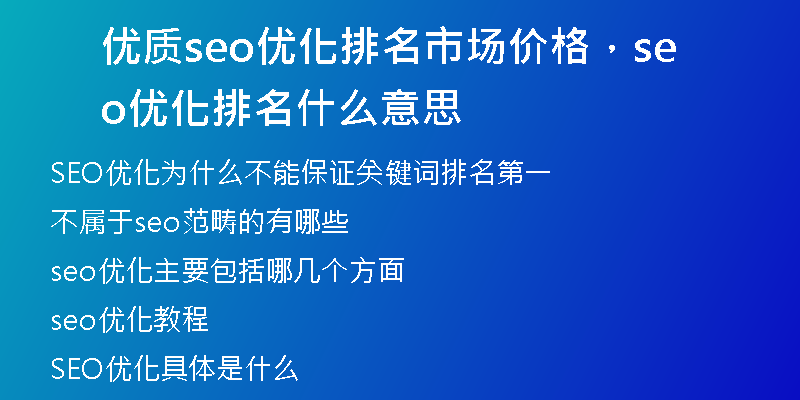 优质seo优化排名市场价格，seo 优化排名什么意思