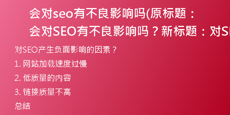 会对seo有不良影响吗(原标题:会对SEO有不良影响吗?新标题:对SEO产生负面影响的因素?)