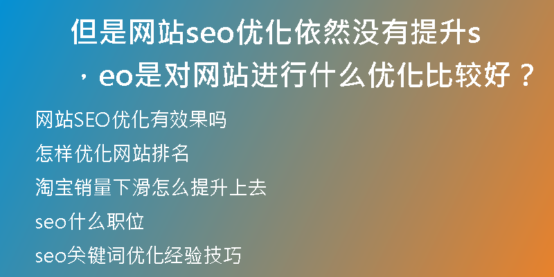 但是网站seo优化依然没有提升,seo是对网站进行什么优化比较好?