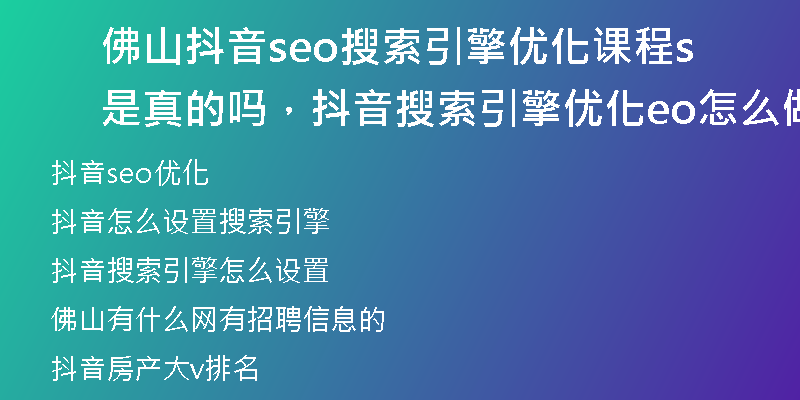 佛山抖音seo搜索引擎优化课程是真的吗，抖音搜索引擎优化seo怎么做