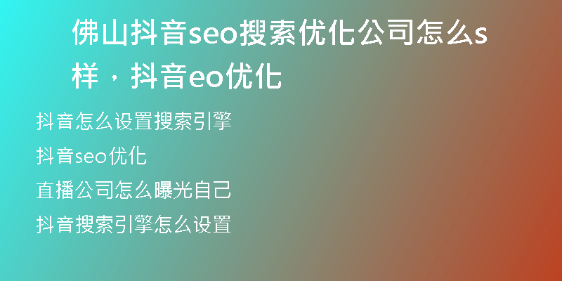 佛山抖音seo搜索优化公司怎么样，抖音seo优化